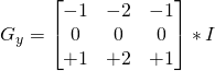  G_{y} = \begin{bmatrix} -1 & -2 & -1 \\ 0 & 0 & 0 \\ +1 & +2 & +1 \end{bmatrix} * I 