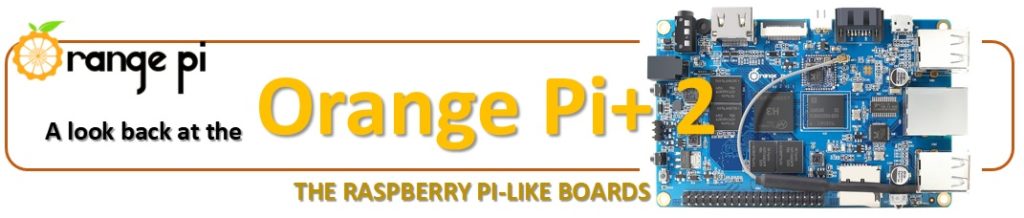 A look back at the Orange Pi+ 2 a raspberry pi-like board