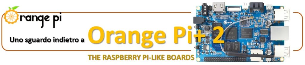 Uno sguardo indietro a Orange Pi+ 2 a raspberry pi-like board