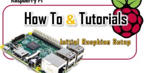 How To & Tutorials - Initial Raspbian Setup